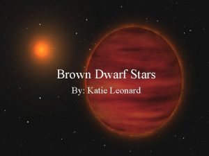 Brown Dwarf Stars By Katie Leonard What are