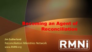 Becoming an Agent of Reconciliation Jim Sutherland Reconciliation