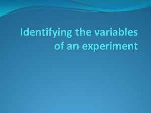 Identifying the variables of an experiment Independent Variables