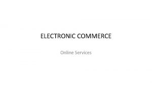 ELECTRONIC COMMERCE Online Services ELECTRONIC COMMERCE Electronic commerce