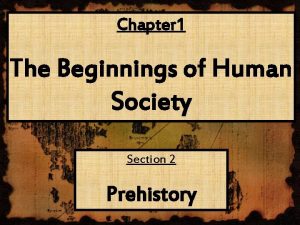 Chapter 1 The Beginnings of Human Society Section