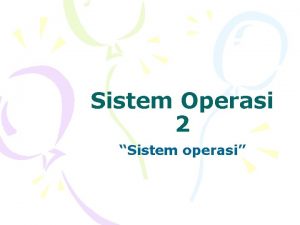 Sistem Operasi 2 Sistem operasi Definisi SO Dari