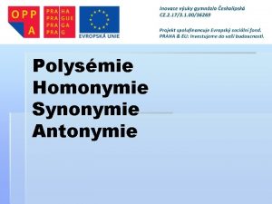 Polysmie Homonymie Synonymie Antonymie Polysmie slova mnohoznan vznik