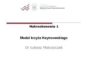Makroekonomia 1 Model krzya Keynsowskiego Dr ukasz Matuszczak