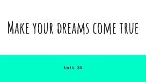 Make your dreams come true Unit 2 B