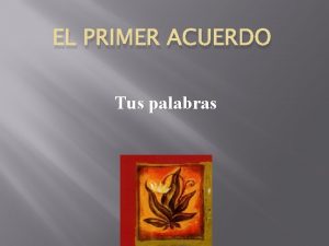 EL PRIMER ACUERDO Tus palabras El primer acuerdo