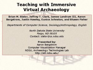 Teaching with Immersive Virtual Archaeology Brian M Slator