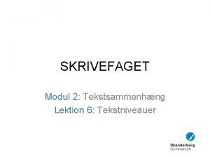 SKRIVEFAGET Modul 2 Tekstsammenhng Lektion 6 Tekstniveauer Forskellige