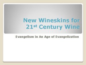 New Wineskins for 21 st Century Wine Evangelism