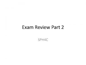 Exam Review Part 2 SPH 4 C Question