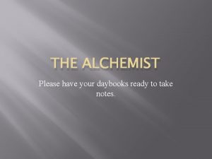THE ALCHEMIST Please have your daybooks ready to