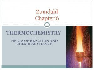 Zumdahl Chapter 6 THERMOCHEMISTRY HEATS OF REACTION AND