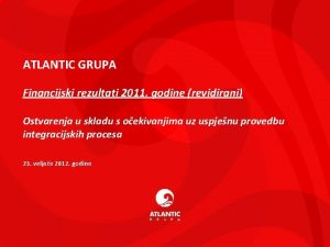 ATLANTIC GRUPA Financijski rezultati 2011 godine revidirani Ostvarenja