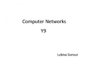 Computer Networks Y 9 Lubna Sorour What is