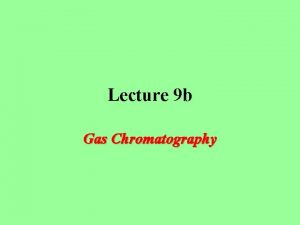 Lecture 9 b Gas Chromatography Introduction Gas chromatography