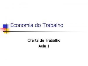 Economia do Trabalho Oferta de Trabalho Aula 1