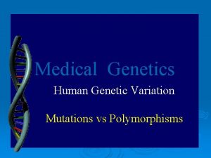 Medical Genetics Human Genetic Variation Mutations vs Polymorphisms