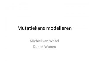 Mutatiekans modelleren Michiel van Wezel Dudok Wonen Waarom