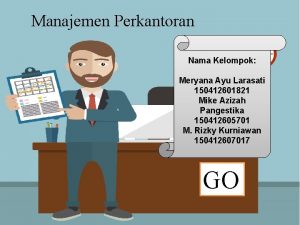 Manajemen Perkantoran Nama Kelompok Meryana Ayu Larasati 150412601821