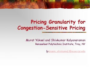 Pricing Granularity for CongestionSensitive Pricing Murat Yksel and
