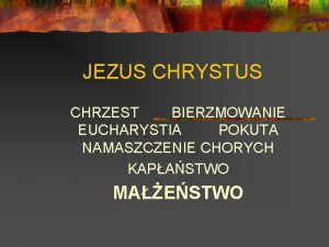 JEZUS CHRYSTUS CHRZEST BIERZMOWANIE EUCHARYSTIA POKUTA NAMASZCZENIE CHORYCH