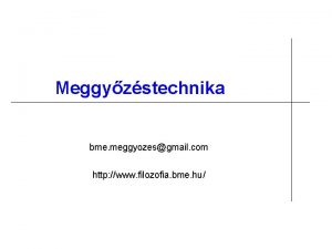 Meggyzstechnika bme meggyozesgmail com http www filozofia bme