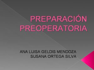 PREPARACIN PREOPERATORIA ANA LUISA GELDIS MENDOZA SUSANA ORTEGA