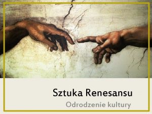 Sztuka Renesansu Odrodzenie kultury Renesans nazywany jest epok