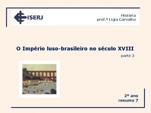 Histria prof Lgia Carvalho O Imprio lusobrasileiro no