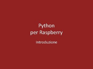 Python per Raspberry Introduzione Introduzione Python un linguaggio