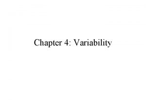 Chapter 4 Variability Variability Provides a quantitative measure