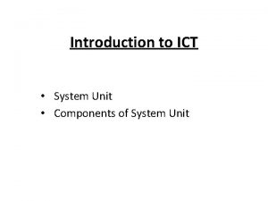 Introduction to ICT System Unit Components of System