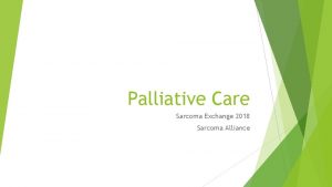 Palliative Care Sarcoma Exchange 2018 Sarcoma Alliance Objectives