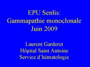 EPU Senlis Gammapathie monoclonale Juin 2009 Laurent Garderet