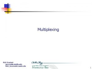 Multiplexing Rick Graziani grazianicabrillo edu RickGrazianicsumb edu 1