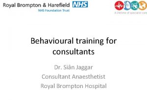 Behavioural training for consultants Dr Sin Jaggar Consultant