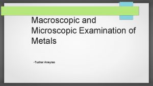 Macroscopic and Microscopic Examination of Metals Tushar Aneyrao