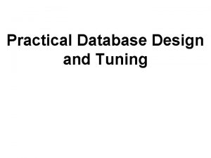 Practical Database Design and Tuning Outline Practical Database