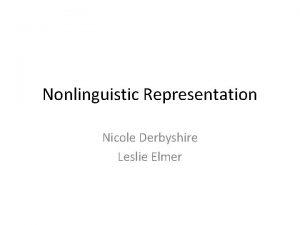 Nonlinguistic Representation Nicole Derbyshire Leslie Elmer What is