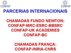 PARCERIAS INTERNACIONAIS CHAMADAS FUNDO NEWTON CONFAPMRCESRCBBSRC CONFAPUK ACADEMIES