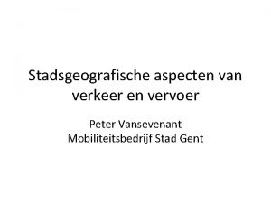 Stadsgeografische aspecten van verkeer en vervoer Peter Vansevenant