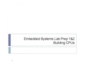 Embedded Systems Lab Prep 12 Building CPUs 1