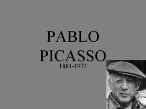PABLO PICASSO 1881 1973 Pablo Picasso is from