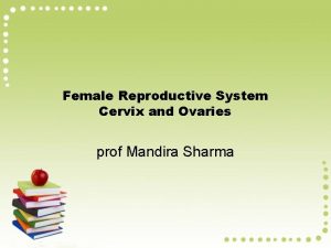 Female Reproductive System Cervix and Ovaries prof Mandira