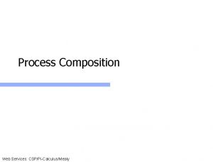 Process Composition Web Services CSPPiCalculusMealy Process Composition Hierarchies