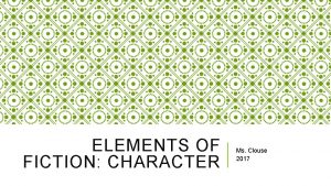 ELEMENTS OF FICTION CHARACTER Ms Clouse 2017 DEFINING