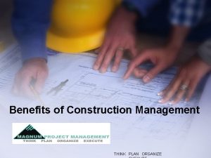 Benefits of Construction Management THINK PLAN ORGANIZE Randy