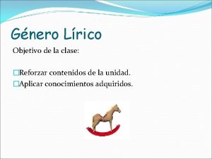 Gnero Lrico Objetivo de la clase Reforzar contenidos