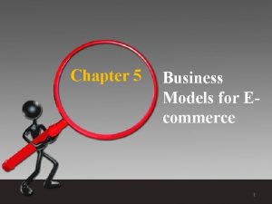 Chapter 5 Business Models for Ecommerce 1 Ecommerce