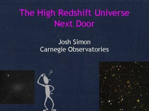 The High Redshift Universe Next Door Josh Simon